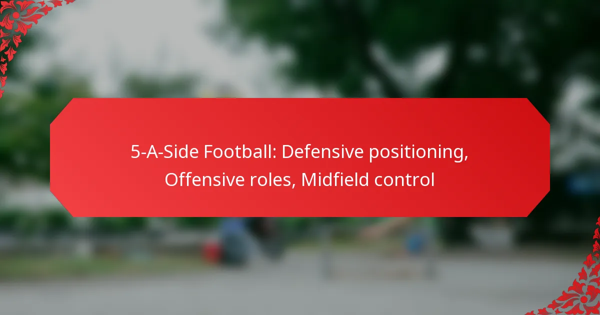 5-A-Side Football: Defensive positioning, Offensive roles, Midfield control