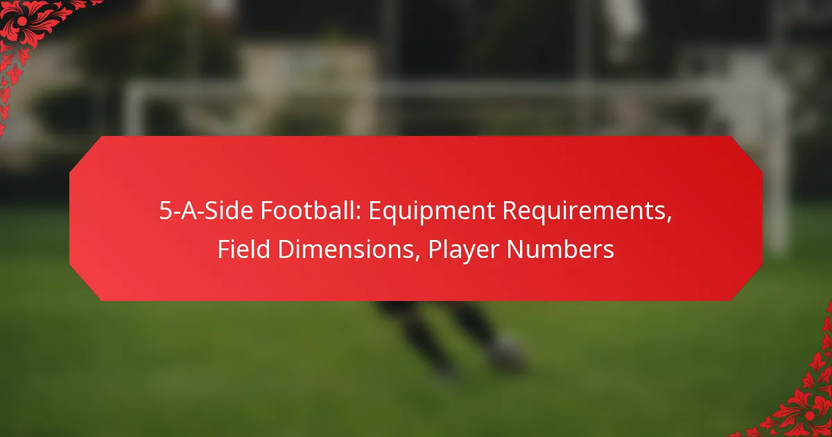 5-A-Side Football: Equipment Requirements, Field Dimensions, Player Numbers