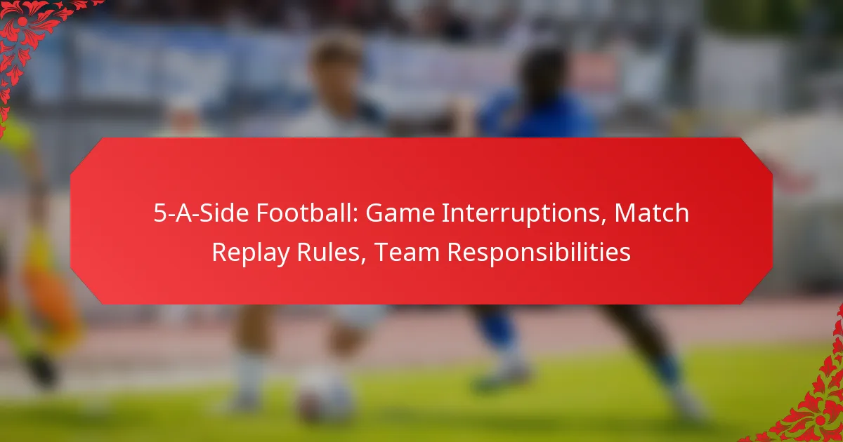 5-A-Side Football: Game Interruptions, Match Replay Rules, Team Responsibilities