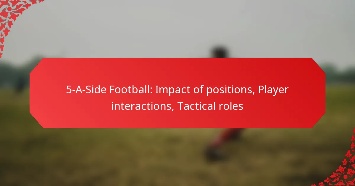 5-A-Side Football: Impact of positions, Player interactions, Tactical roles