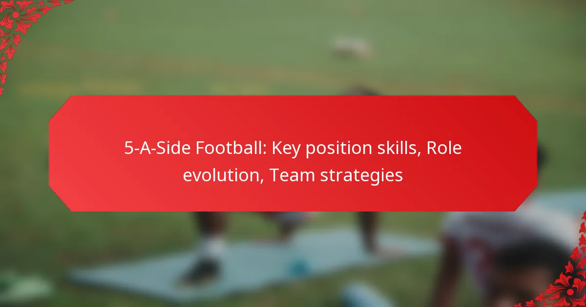 5-A-Side Football: Key position skills, Role evolution, Team strategies