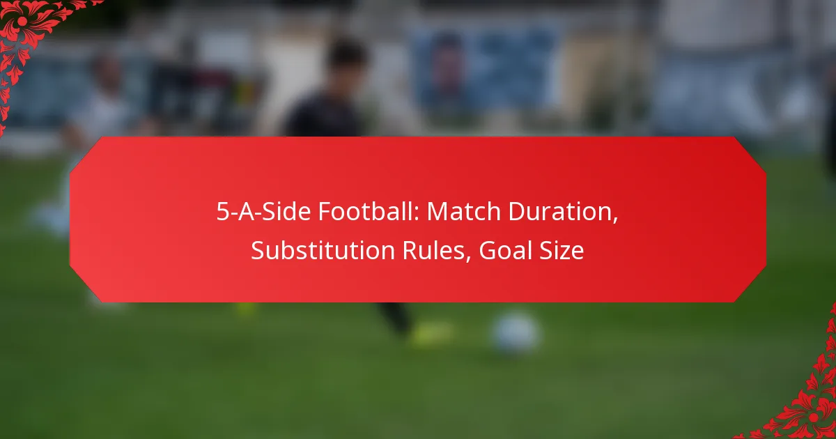 5-A-Side Football: Match Duration, Substitution Rules, Goal Size