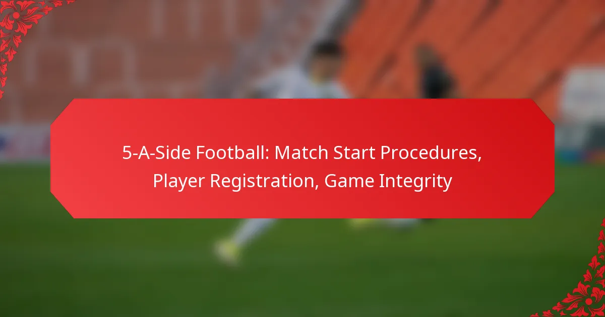 5-A-Side Football: Match Start Procedures, Player Registration, Game Integrity