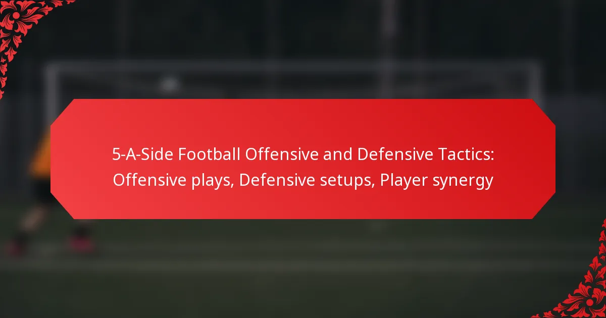 5-A-Side Football Offensive and Defensive Tactics: Offensive plays, Defensive setups, Player synergy