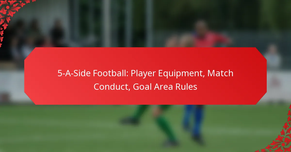 5-A-Side Football: Player Equipment, Match Conduct, Goal Area Rules