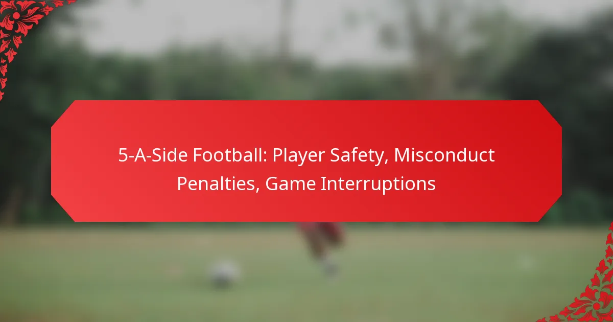 5-A-Side Football: Player Safety, Misconduct Penalties, Game Interruptions