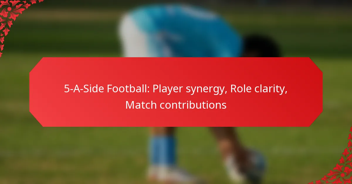 5-A-Side Football: Player synergy, Role clarity, Match contributions