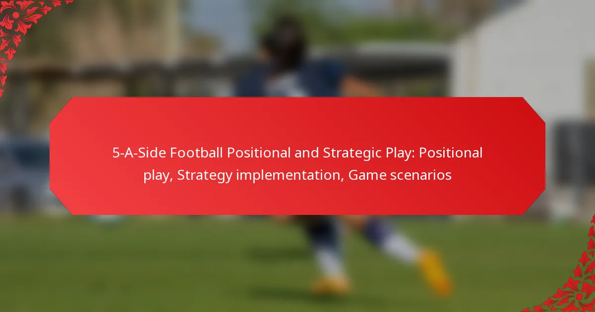 5-A-Side Football Positional and Strategic Play: Positional play, Strategy implementation, Game scenarios