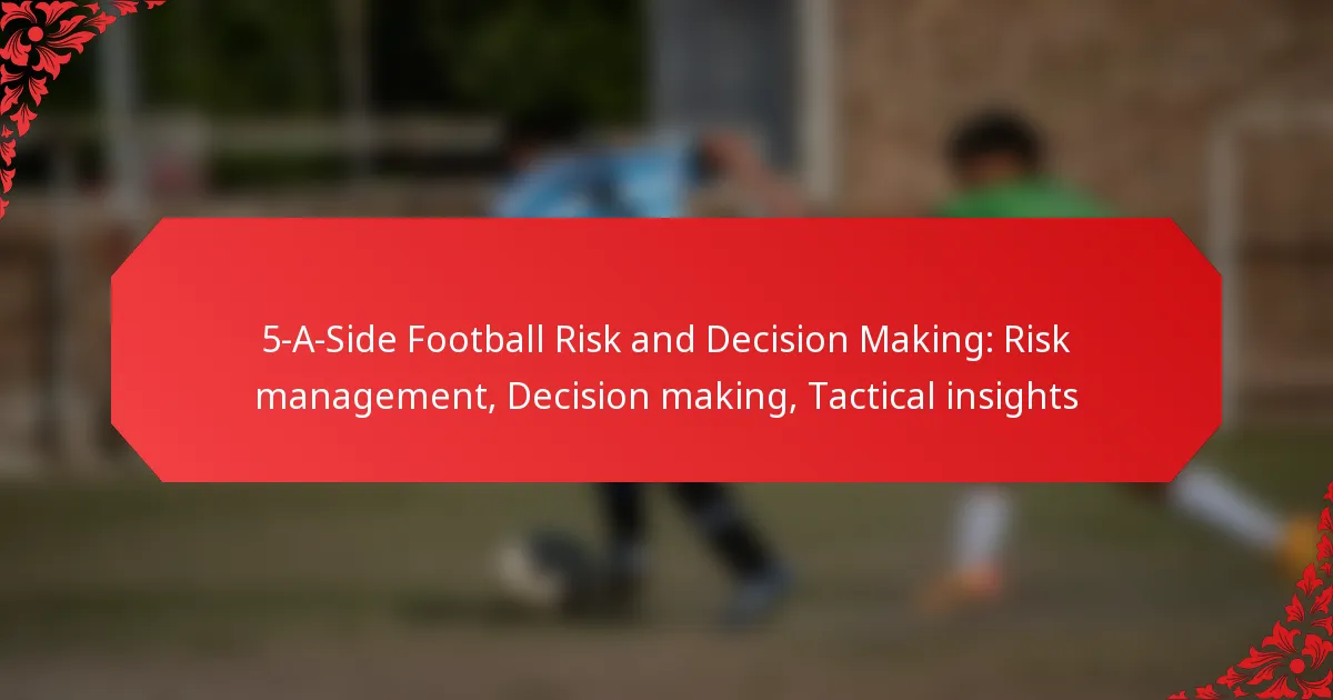 5-A-Side Football Risk and Decision Making: Risk management, Decision making, Tactical insights