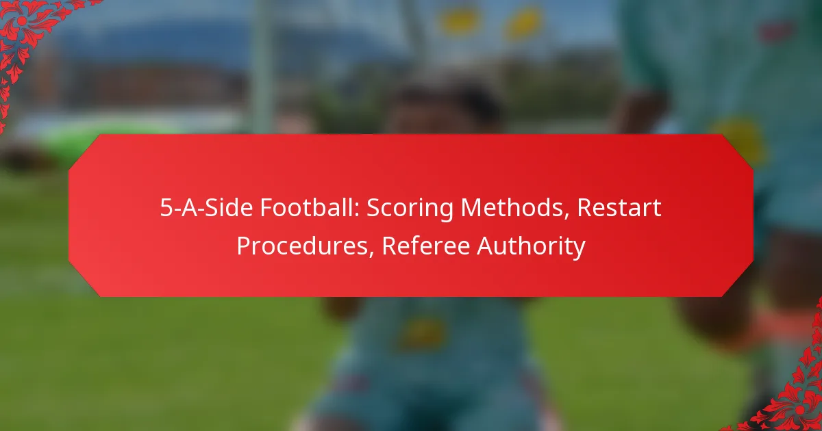 5-A-Side Football: Scoring Methods, Restart Procedures, Referee Authority