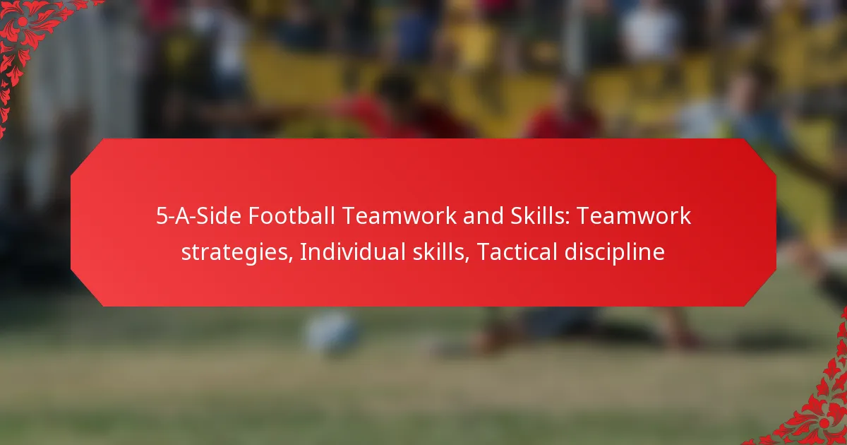 5-A-Side Football Teamwork and Skills: Teamwork strategies, Individual skills, Tactical discipline