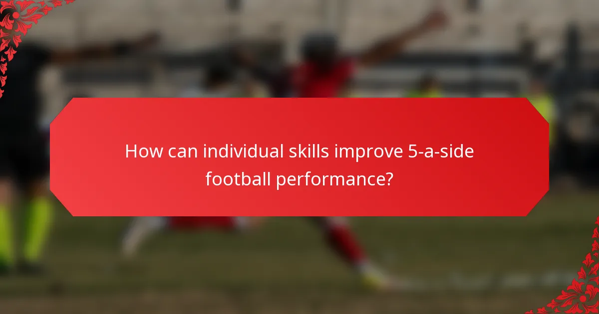 How can individual skills improve 5-a-side football performance?