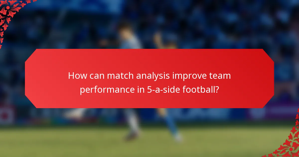 How can match analysis improve team performance in 5-a-side football?