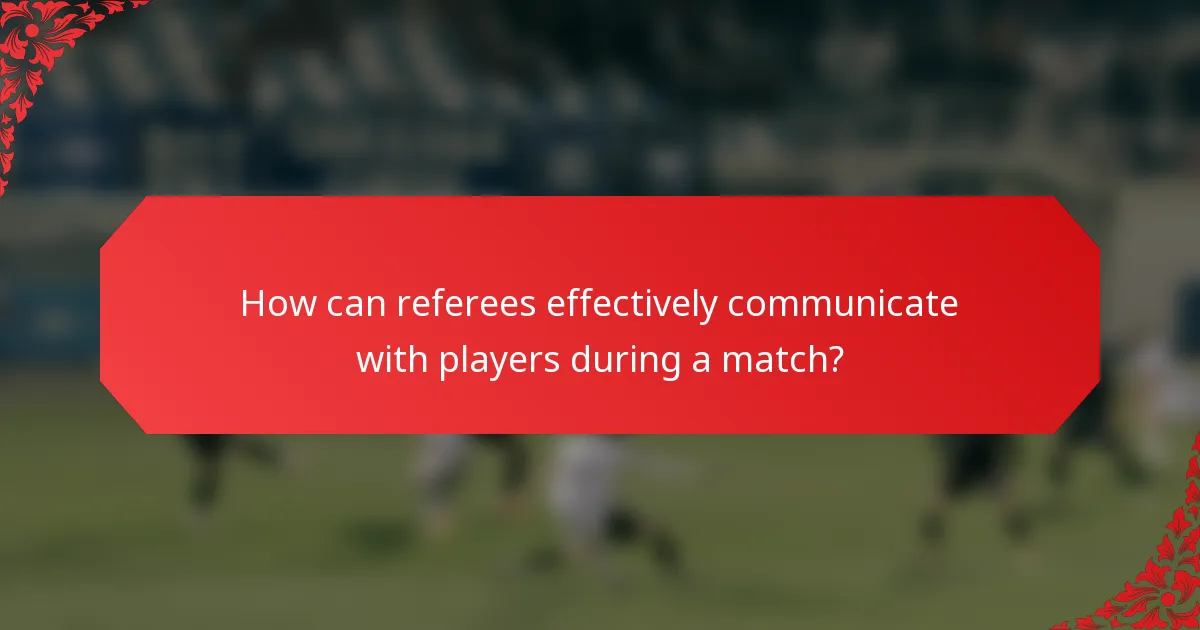 How can referees effectively communicate with players during a match?