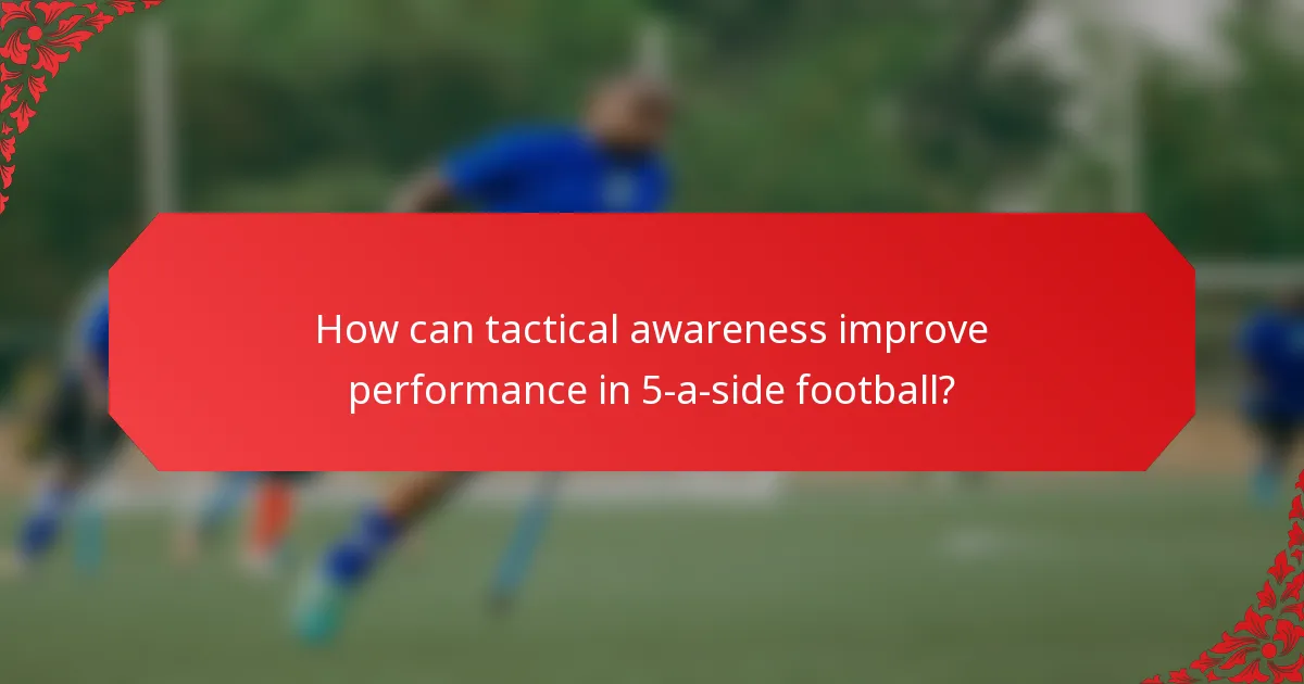 How can tactical awareness improve performance in 5-a-side football?
