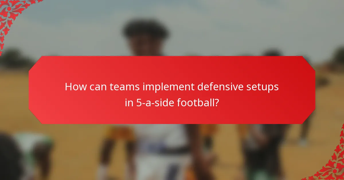 How can teams implement defensive setups in 5-a-side football?