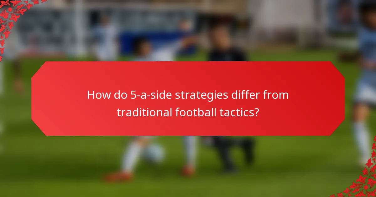 How do 5-a-side strategies differ from traditional football tactics?