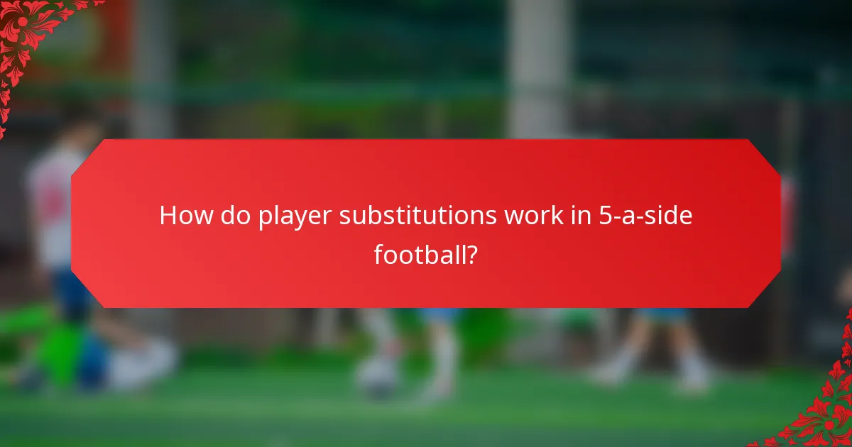 How do player substitutions work in 5-a-side football?