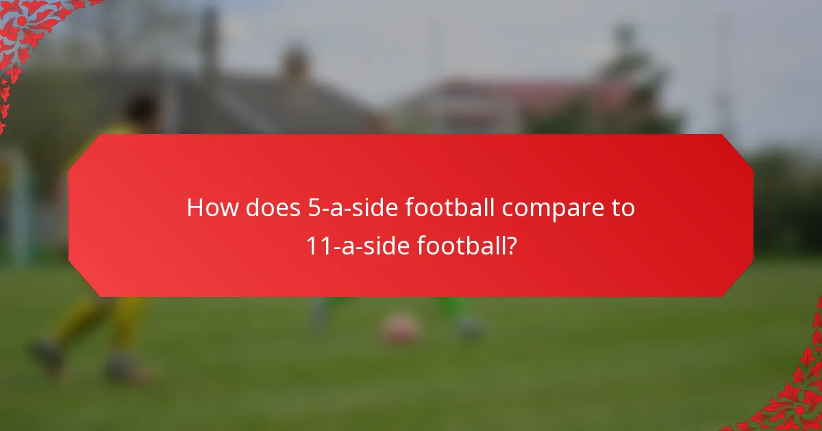 How does 5-a-side football compare to 11-a-side football?