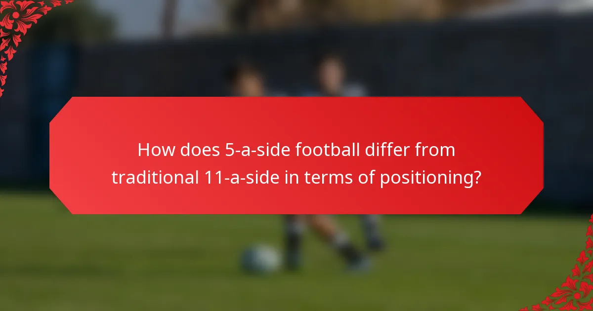 How does 5-a-side football differ from traditional 11-a-side in terms of positioning?