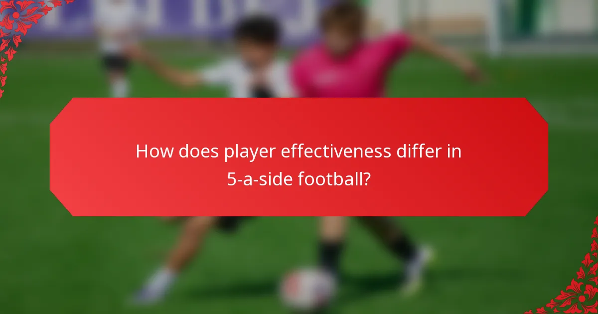 How does player effectiveness differ in 5-a-side football?