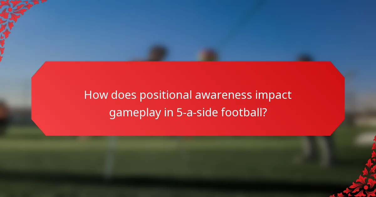 How does positional awareness impact gameplay in 5-a-side football?