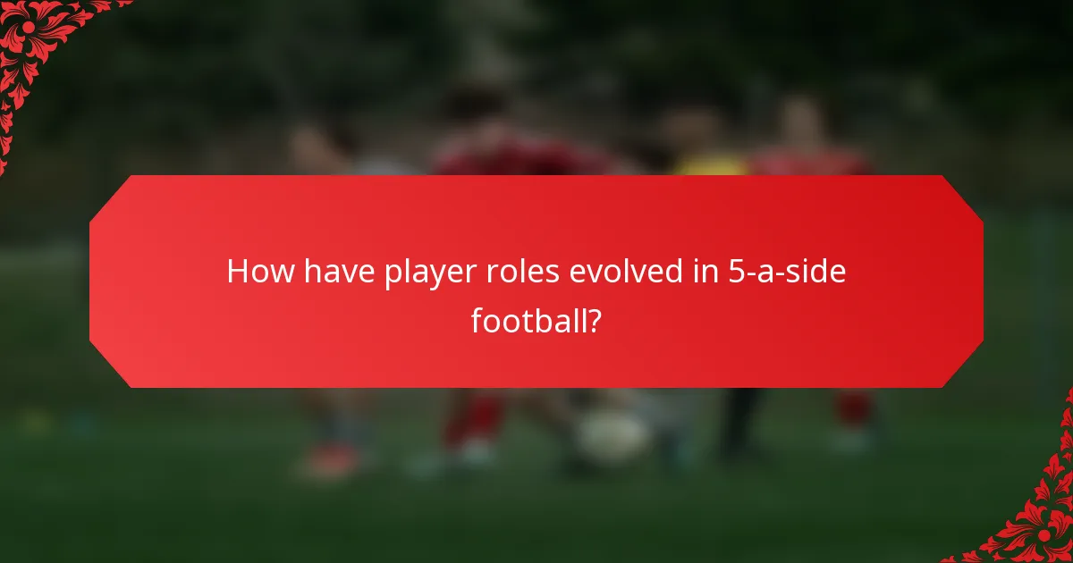 How have player roles evolved in 5-a-side football?