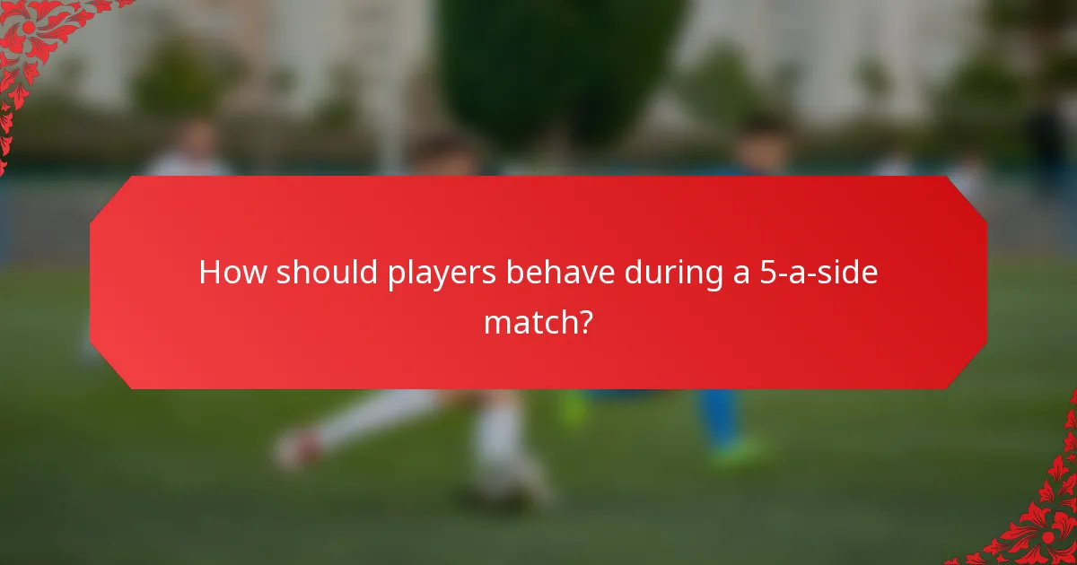 How should players behave during a 5-a-side match?