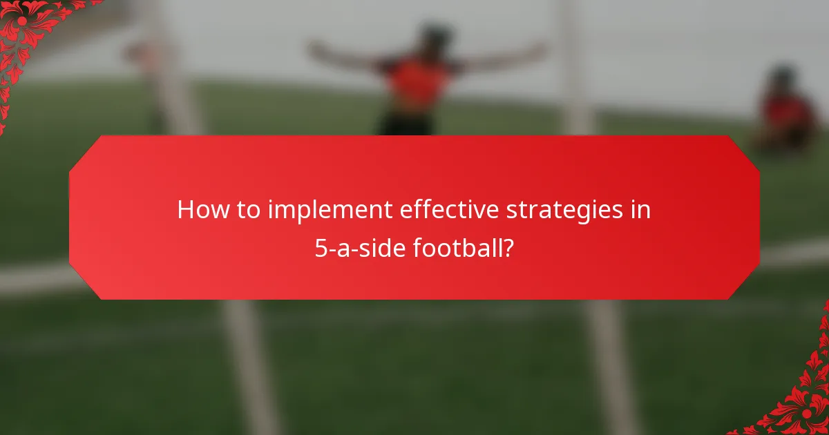How to implement effective strategies in 5-a-side football?