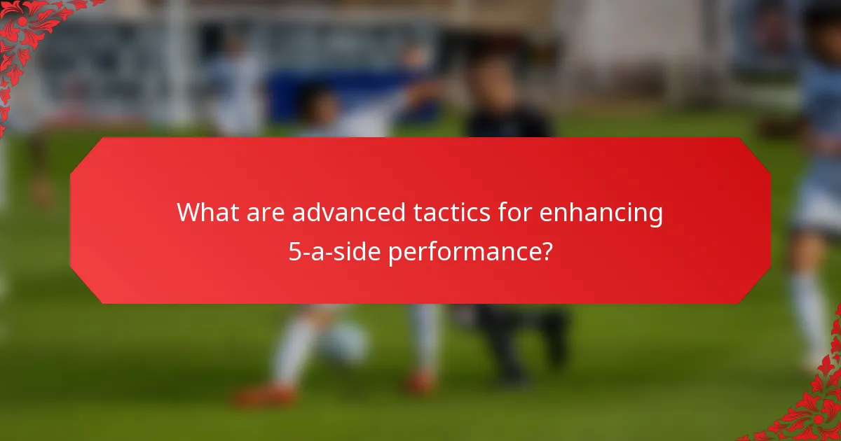 What are advanced tactics for enhancing 5-a-side performance?