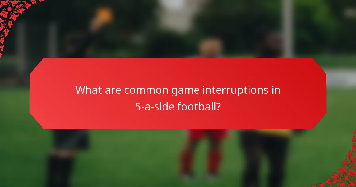 What are common game interruptions in 5-a-side football?