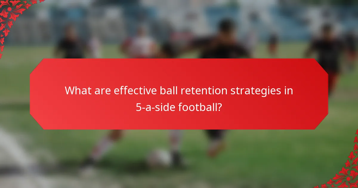 What are effective ball retention strategies in 5-a-side football?
