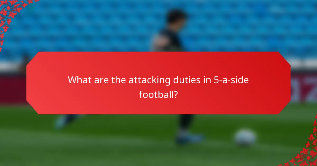 What are the attacking duties in 5-a-side football?