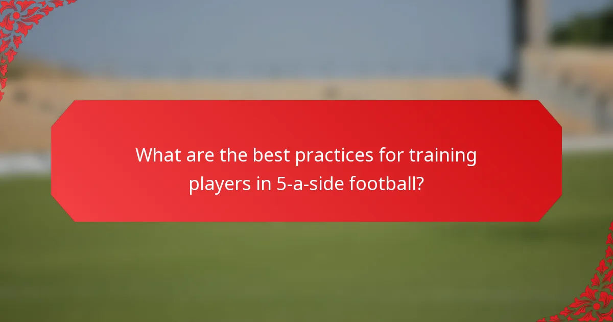 What are the best practices for training players in 5-a-side football?