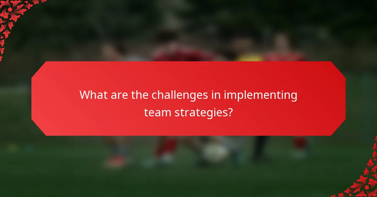 What are the challenges in implementing team strategies?