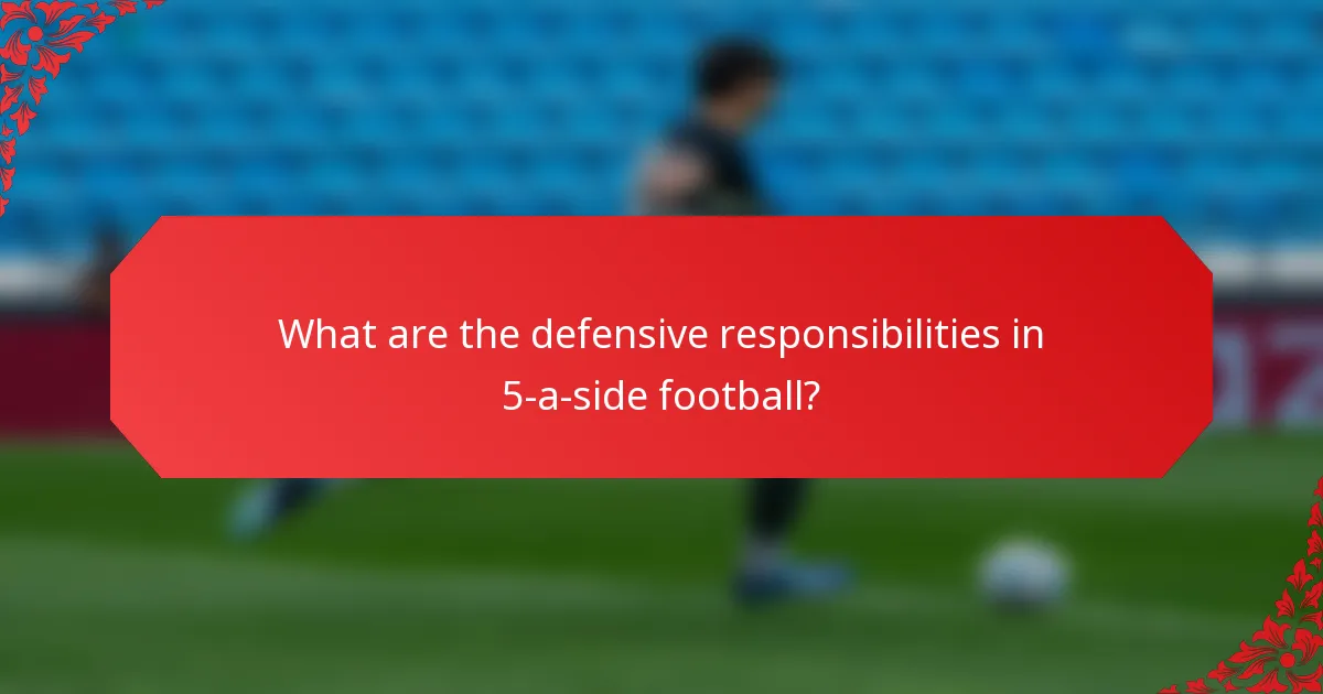 What are the defensive responsibilities in 5-a-side football?