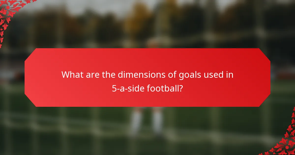 What are the dimensions of goals used in 5-a-side football?