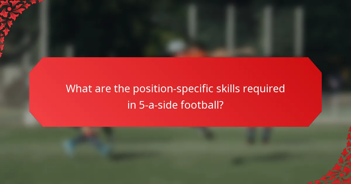 What are the position-specific skills required in 5-a-side football?