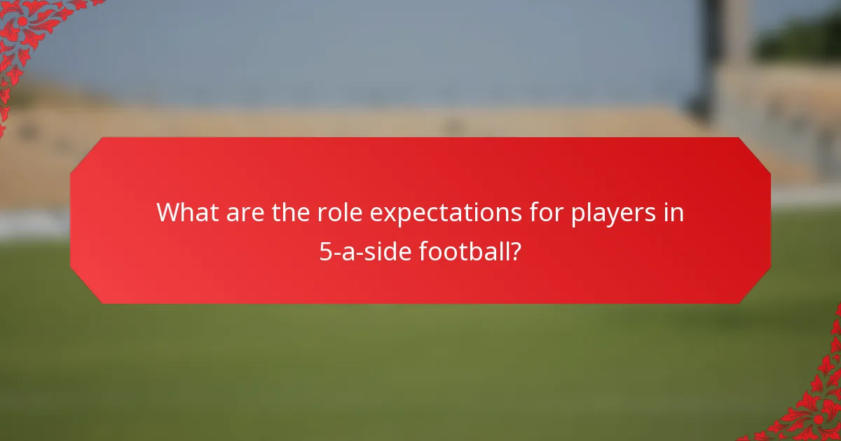 What are the role expectations for players in 5-a-side football?