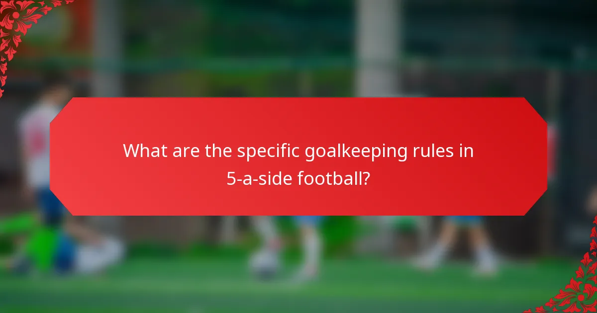 What are the specific goalkeeping rules in 5-a-side football?