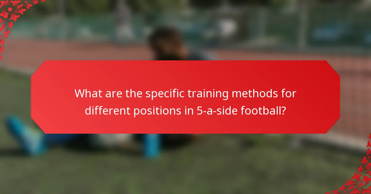 What are the specific training methods for different positions in 5-a-side football?