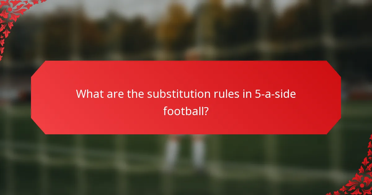 What are the substitution rules in 5-a-side football?