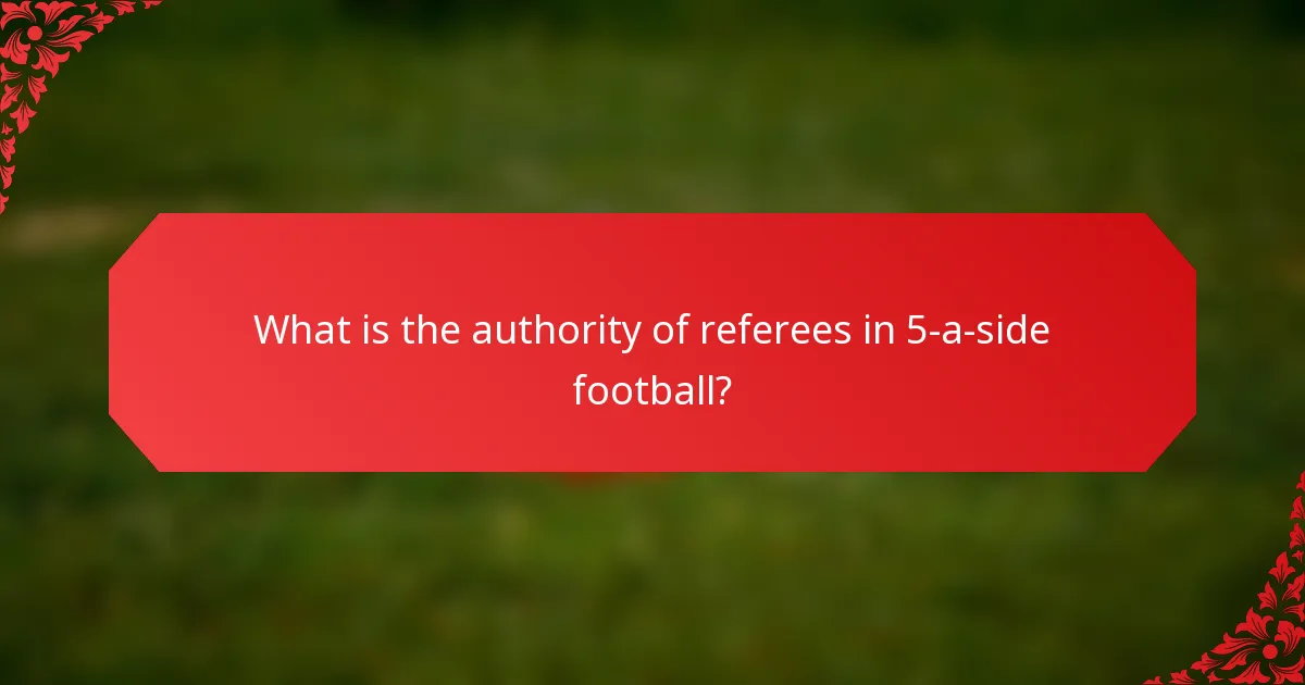 What is the authority of referees in 5-a-side football?