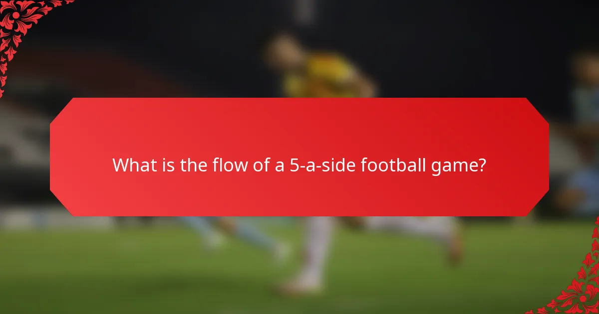What is the flow of a 5-a-side football game?