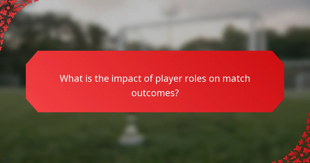 What is the impact of player roles on match outcomes?