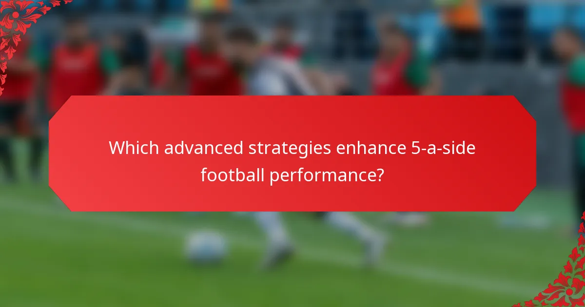 Which advanced strategies enhance 5-a-side football performance?