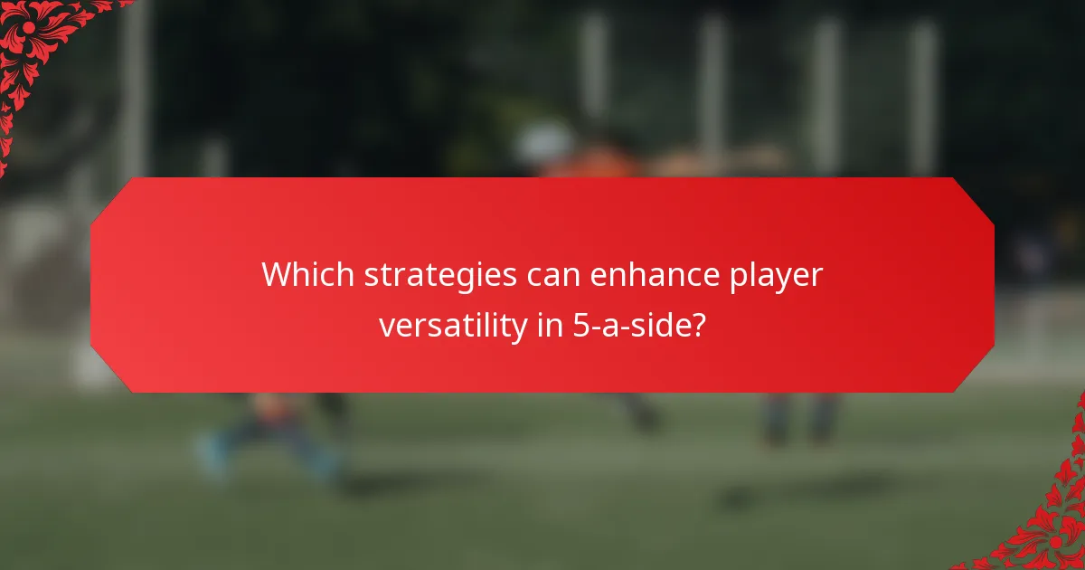 Which strategies can enhance player versatility in 5-a-side?